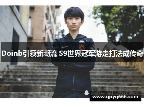 Doinb引领新潮流 S9世界冠军游走打法成传奇