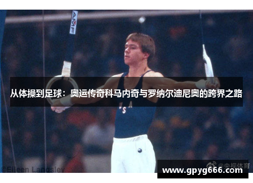 从体操到足球：奥运传奇科马内奇与罗纳尔迪尼奥的跨界之路