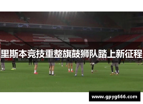 里斯本竞技重整旗鼓狮队踏上新征程