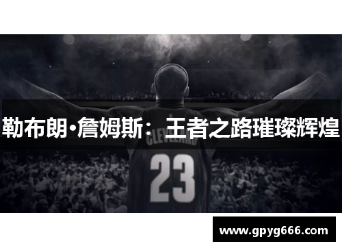 勒布朗·詹姆斯：王者之路璀璨辉煌