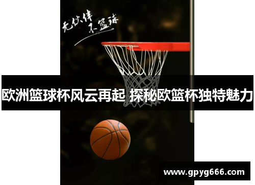 欧洲篮球杯风云再起 探秘欧篮杯独特魅力