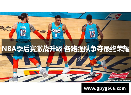 NBA季后赛激战升级 各路强队争夺最终荣耀