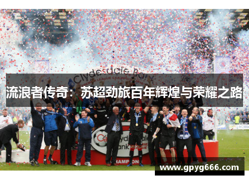 流浪者传奇：苏超劲旅百年辉煌与荣耀之路