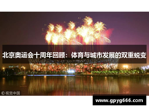 北京奥运会十周年回顾：体育与城市发展的双重蜕变